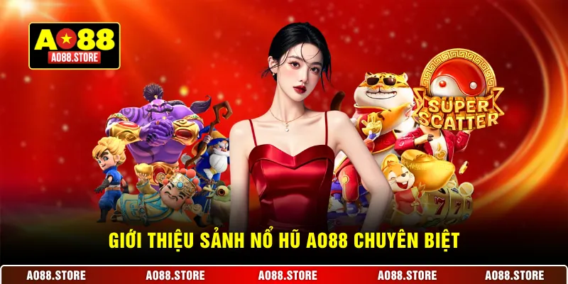 Giới thiệu sảnh nổ hũ AO88 chuyên biệt