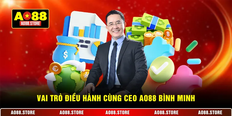 Vai trò điều hành cùng CEO AO88 Bình Minh